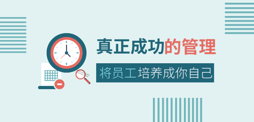 真正成功的管理，是將員工培養(yǎng)成你自己